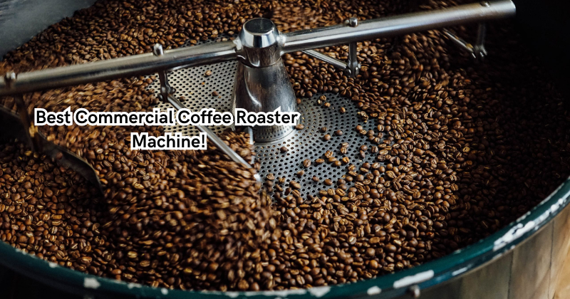 Say Goodbye to Boring Coffee: Find Your Perfect Roast with the Best Commercial Coffee Roaster Machine!