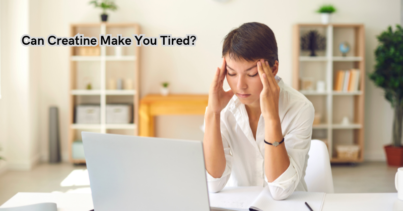 Can Creatine Make You Tired?