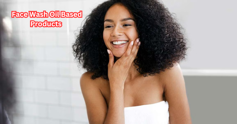 Say Goodbye to Breakouts with These Top-Rated Face Wash Oil Based Products