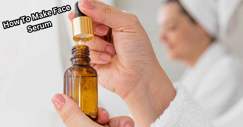 How To Make Face Serum